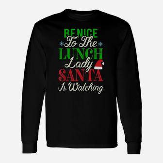 Be Nice To The Lunch Lady Santa Is Watching Christmas Unisex Long Sleeve | Crazezy