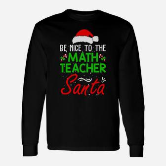 Be Nice To The Math Teacher Santa Is Watching Christmas Unisex Long Sleeve | Crazezy