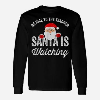 Be Nice To The Teacher Santa Is Watching Unisex Long Sleeve | Crazezy UK