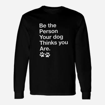 Be The Person Your Dog Thinks You Are Funny Pet Puppy Unisex Long Sleeve | Crazezy DE