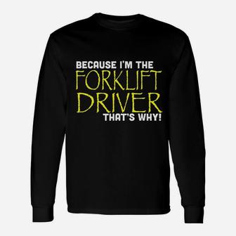 Because I Am The Forklift Driver That Is Why Unisex Long Sleeve | Crazezy