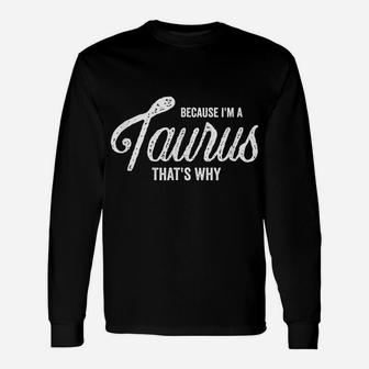 Because I'm A Taurus Zodiac Sign Taurus Birthday Gift Unisex Long Sleeve | Crazezy CA