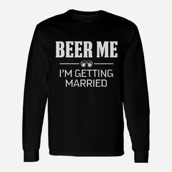 Beer Me I Am Getting Married Unisex Long Sleeve | Crazezy UK