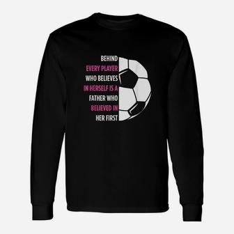 Behind Every Player Is A Father Soccer Gift Dad Soccer Unisex Long Sleeve | Crazezy