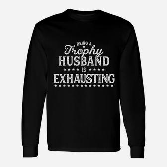 Being A Trophy Husband Is Exhausting Unisex Long Sleeve | Crazezy UK