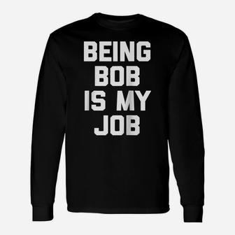 Being Bob Is My Job Funny Saying Sarcastic Novelty Raglan Baseball Tee Unisex Long Sleeve | Crazezy