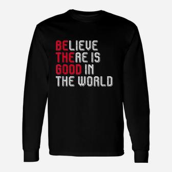Believe There Is Good In The World Unisex Long Sleeve | Crazezy