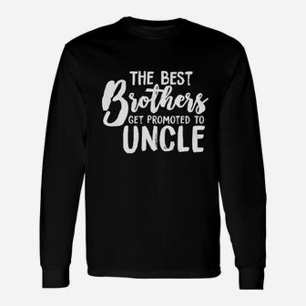 Best Brothers Get Promoted To Uncle Unisex Long Sleeve | Crazezy AU
