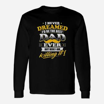 Best Dad Ever Never Dreamed I Would Be The Best Dad Ever Long Sleeve T-Shirt - Thegiftio UK