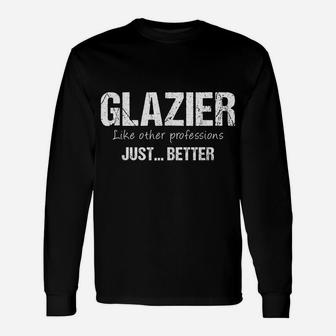 Best Glazier Like Other Professions Just Better Funny Unisex Long Sleeve | Crazezy CA
