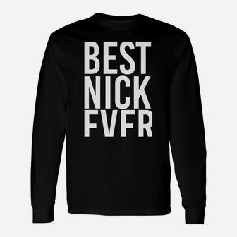 Best Nick Ever Funny Personalized Name Joke Gift Idea Unisex Long Sleeve | Crazezy