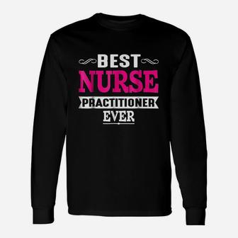 Best Nurse Practitioner Ever Funny Nursing Unisex Long Sleeve | Crazezy