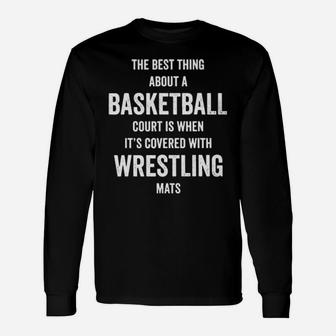 The Best Thing About A Basketball Court Is When It's Covered With Wrestling Mats Long Sleeve T-Shirt - Monsterry UK