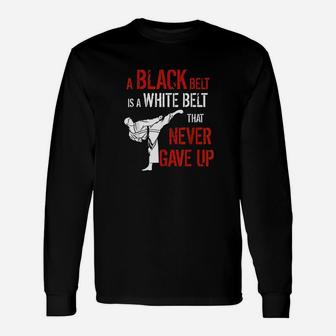 A Black Belt Is A White Belt That Never Gave Up Karate Long Sleeve T-Shirt - Thegiftio UK
