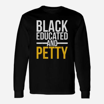 Black Educated And Petty Unisex Long Sleeve | Crazezy UK