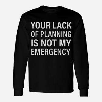 Your Black Of Planning Is Not My Emergency Long Sleeve T-Shirt - Monsterry AU