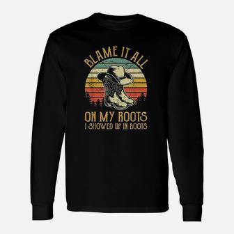 Blame It All On My Roots I Showed Up In Boots Cool Art Long Sleeve T-Shirt - Thegiftio