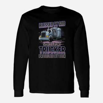 Blessed By God Spoiled By My Trucker Unisex Long Sleeve | Crazezy