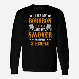 I Like Bourbon My Smoker And Maybe 3 People Long Sleeve T-Shirt - Monsterry DE