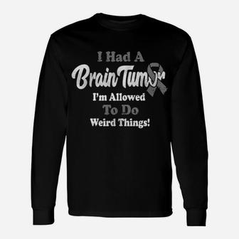 I Had A Brain Tumor I'm Allowed To Do Weird Things Long Sleeve T-Shirt - Monsterry AU