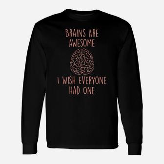Brains Are Awesome I Wish Everyone Had One - Funny Sarcastic Unisex Long Sleeve | Crazezy AU