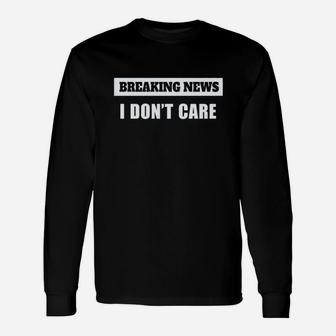Breaking News I Dont Care Unisex Long Sleeve | Crazezy UK