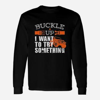 Buckle Up I Want To Try Something Unisex Long Sleeve | Crazezy CA