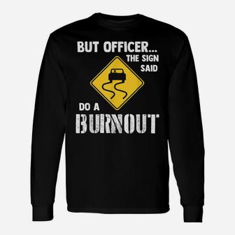 But Officer The Sign Said Do A Burnout - Funny Car Unisex Long Sleeve | Crazezy