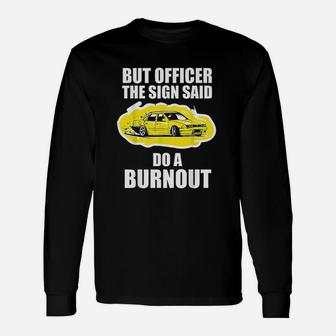 But Officer The Sign Said Do A Burnout Funny Car Unisex Long Sleeve | Crazezy DE