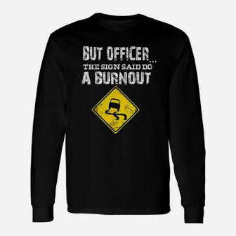 But Officer The Sign Said Do A Burnout Funny Cars Unisex Long Sleeve | Crazezy UK