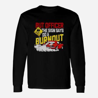 But Officer The Sign Said Do A Burnout Unisex Long Sleeve | Crazezy