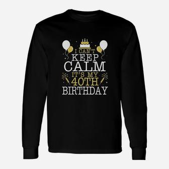 Cake I Cant Keep Calm It Is My 40Th Birthday Unisex Long Sleeve | Crazezy