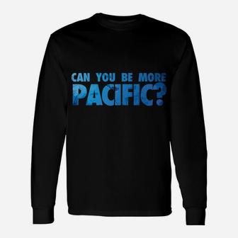 Can You Be More Pacific Funny Pacific Ocean West Coast Unisex Long Sleeve | Crazezy