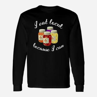 Canning Quote I Eat Local Because I Can Gift Unisex Long Sleeve | Crazezy CA