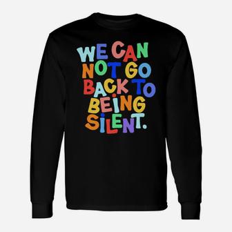 We Cannot Go Back To Being Silent Long Sleeve T-Shirt - Monsterry