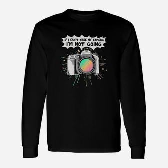 If I Cant Take My Camera Im Not Going Long Sleeve T-Shirt - Monsterry CA