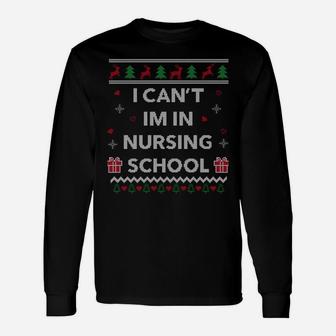 Can't I'm In Nursing School Funny Nurse Gift Ugly Christmas Sweatshirt Unisex Long Sleeve | Crazezy