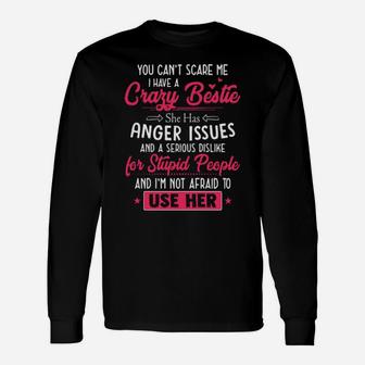 You Cant Scare Me I Have A Crazy Bestie She Has Anger Issues And A Serious Dislike For Stupid People And I'm Not Afraid To Use Her Long Sleeve T-Shirt - Monsterry UK