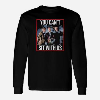 You Cant Sit With Us Long Sleeve T-Shirt - Monsterry AU