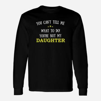 You Cant Tell Me What To Do You Are Not My Daughter Long Sleeve T-Shirt - Monsterry AU