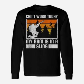 Can't Work Today, My Arm Is In A Sling, Hunting Unisex Long Sleeve | Crazezy CA
