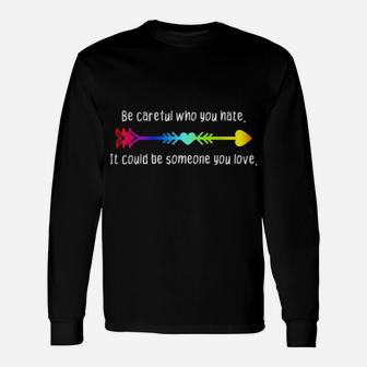Be Careful Who You Hate Pride Lgbt Lesbian Gay Long Sleeve T-Shirt - Monsterry AU