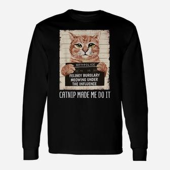 Catnip Made Me Do It Shirt Funny Cat Owners Catnip Cat Unisex Long Sleeve | Crazezy