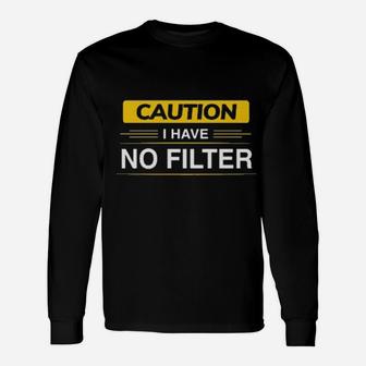 Caution I Have No Filter Long Sleeve T-Shirt - Monsterry
