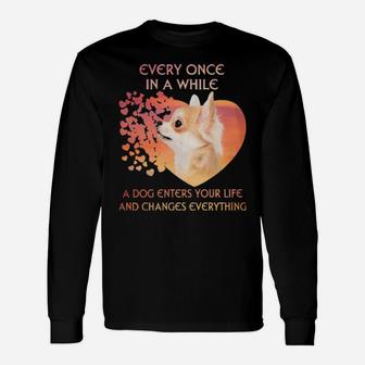 Chihuahua Every Once In A While A Dog Enters Your Life And Changes Everything Long Sleeve T-Shirt - Monsterry AU
