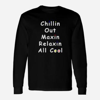 Chillin Out Maxin Relaxin All Cool Funny 90S Unisex Long Sleeve | Crazezy CA