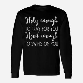 Christian Holy Enough To Pray For You Hood Enough To Swing On You Long Sleeve T-Shirt - Monsterry