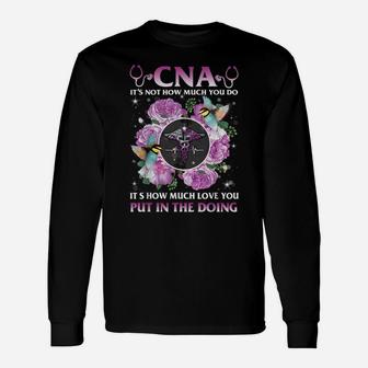 Cna It's Not How Much You Do It's How Much Love Nurse Gift Unisex Long Sleeve | Crazezy