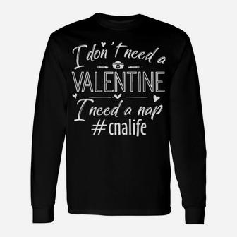 Cna Life I Dont Need A Valentine I Need A Nap Long Sleeve T-Shirt - Monsterry