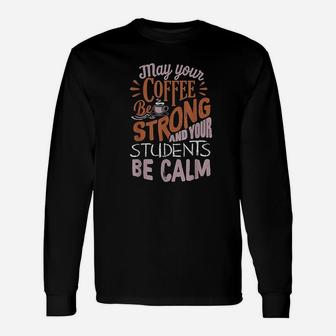 Coffee Be Strong Students Be Calm Best Teacher Unisex Long Sleeve | Crazezy